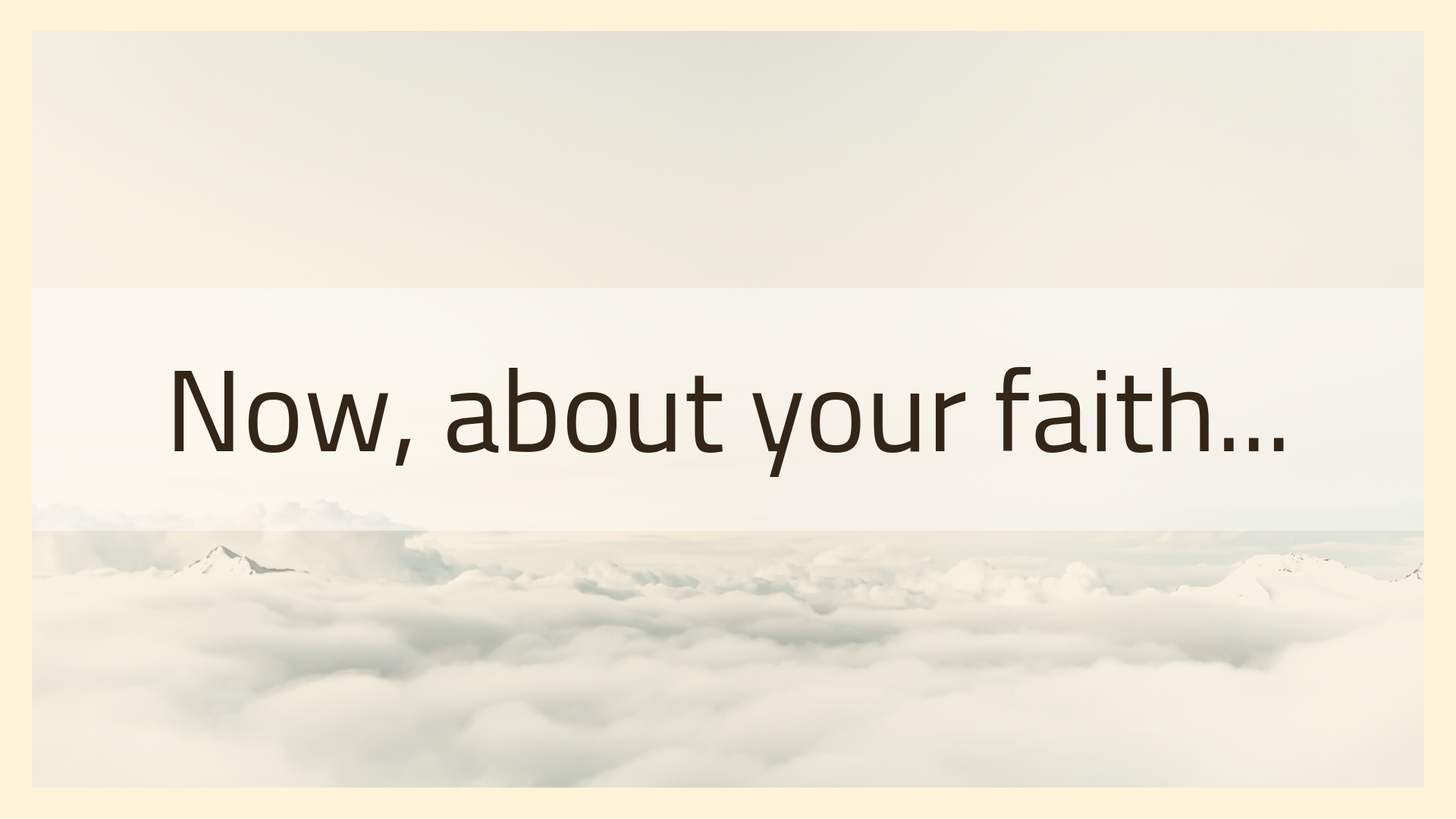 Now, About Your Faith...